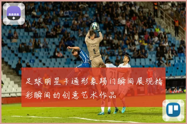 足球明星卡通形象踢门瞬间展现精彩瞬间的创意艺术作品