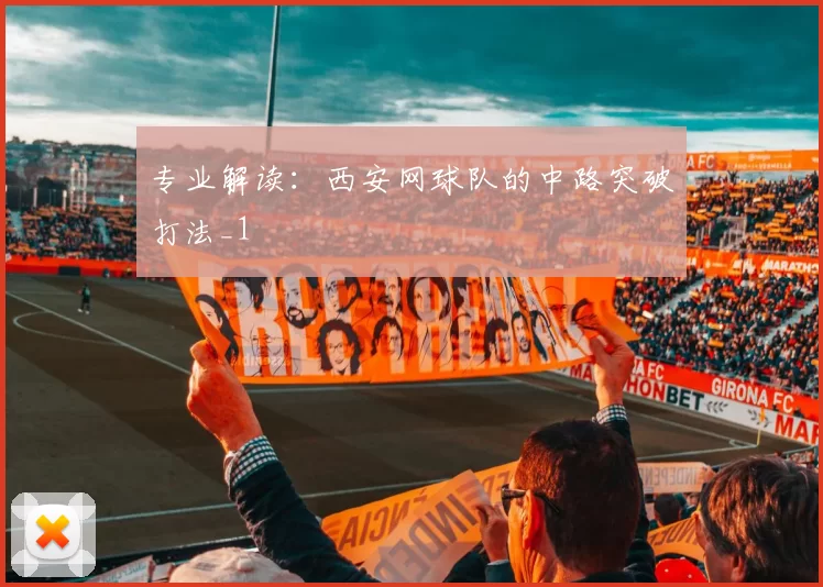 专业解读：西安网球队的中路突破打法_1